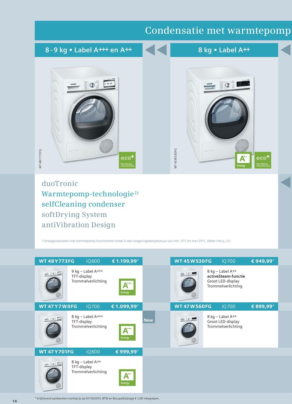 199,99* 9 kg Label A+++ TFT-display Trommelverlichting WT 45W530FG iq700 949,99* 8 kg Label A++ activesteam-functie Groot LED-display Trommelverlichting WT 47Y7W0FG iq700 1.