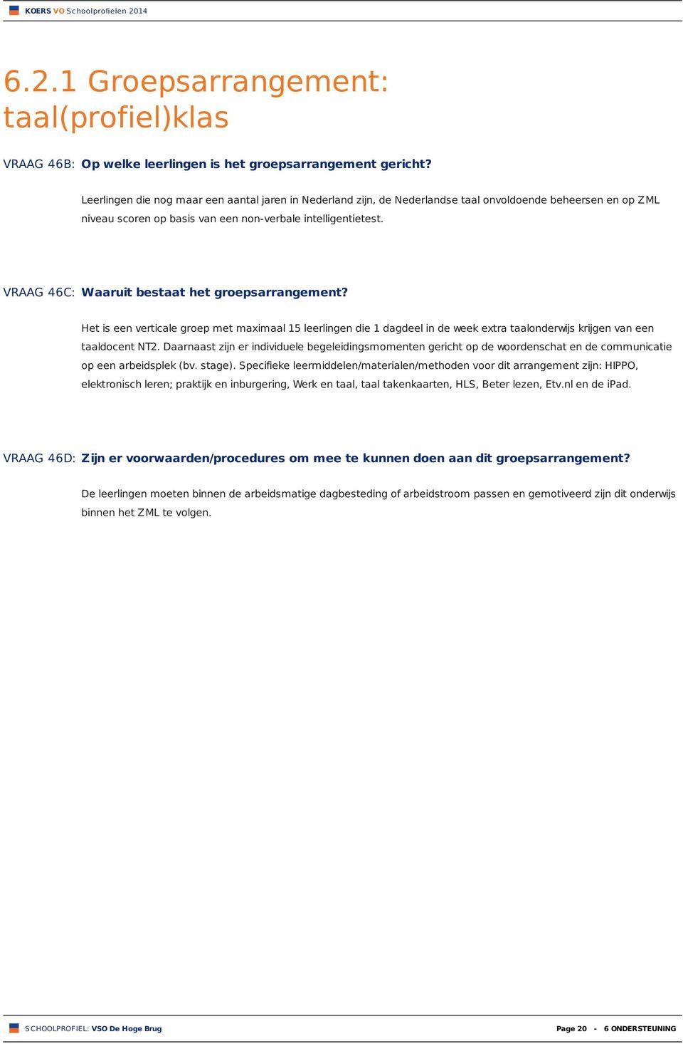 VRAAG 46C: Waaruit bestaat het groepsarrangement? Het is een verticale groep met maximaal 15 leerlingen die 1 dagdeel in de week extra taalonderwijs krijgen van een taaldocent NT2.