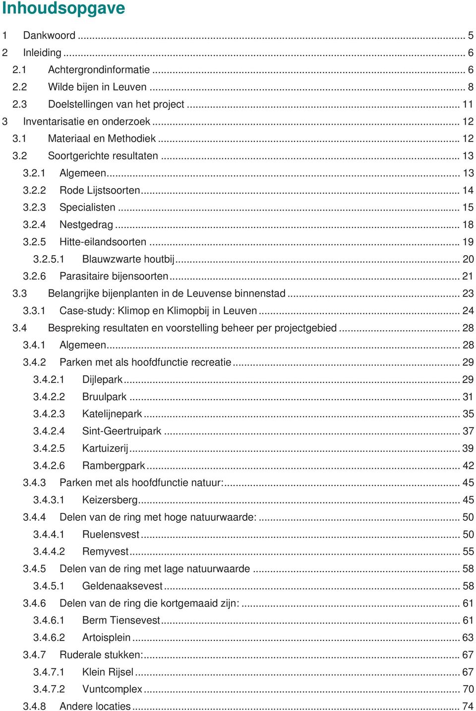 2.5.1 Blauwzwarte houtbij... 20 3.2.6 Parasitaire bijensoorten... 21 3.3 Belangrijke bijenplanten in de Leuvense binnenstad... 23 3.3.1 Case-study: Klimop en Klimopbij in Leuven... 24 3.