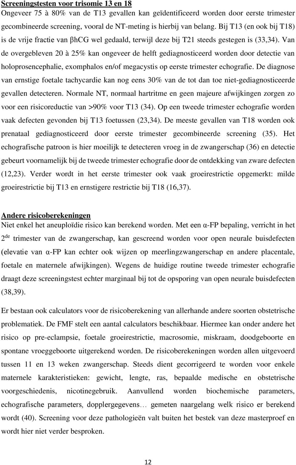 Van de overgebleven 20 à 25% kan ongeveer de helft gediagnosticeerd worden door detectie van holoprosencephalie, exomphalos en/of megacystis op eerste trimester echografie.