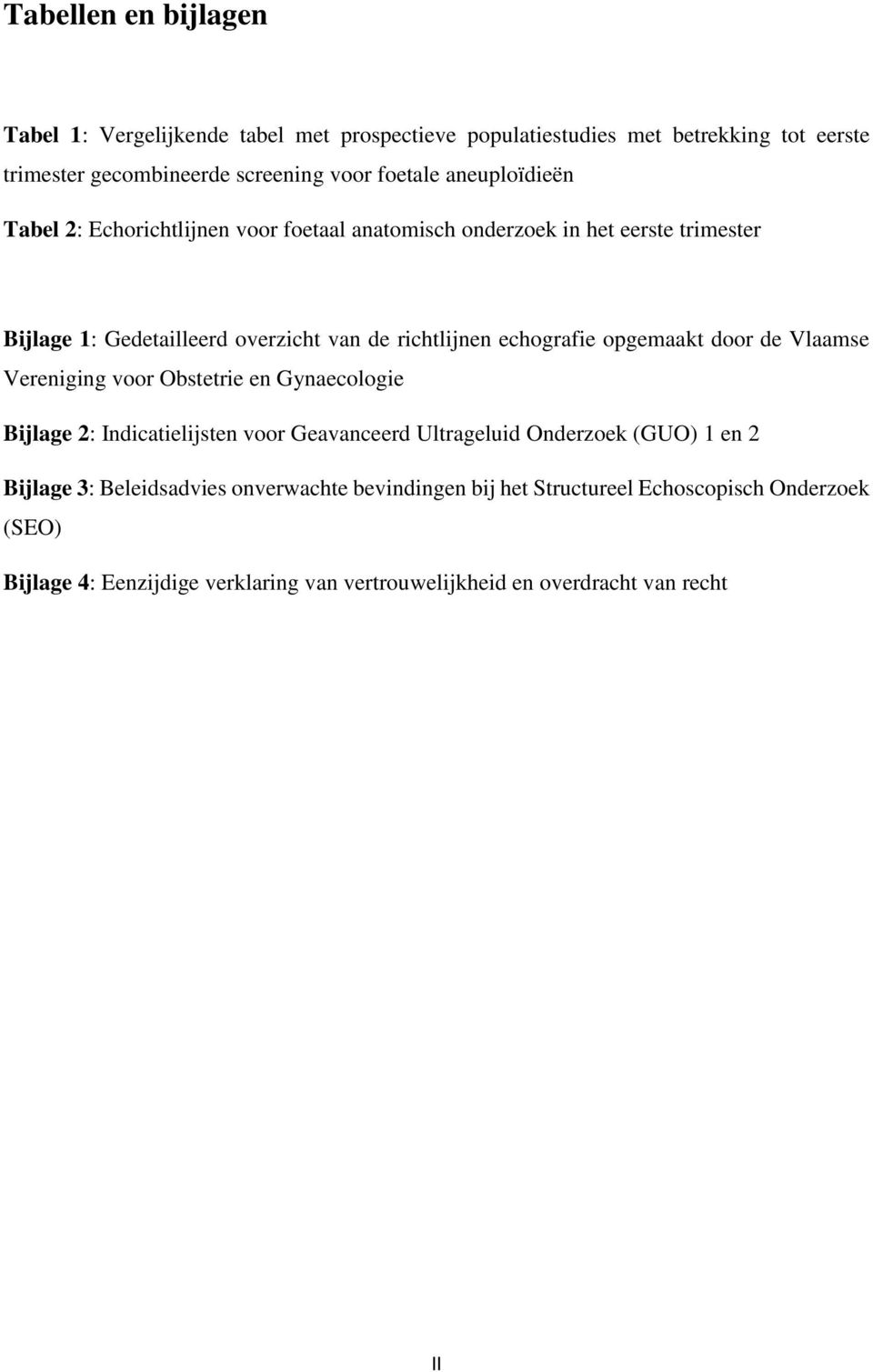 opgemaakt door de Vlaamse Vereniging voor Obstetrie en Gynaecologie Bijlage 2: Indicatielijsten voor Geavanceerd Ultrageluid Onderzoek (GUO) 1 en 2 Bijlage 3: