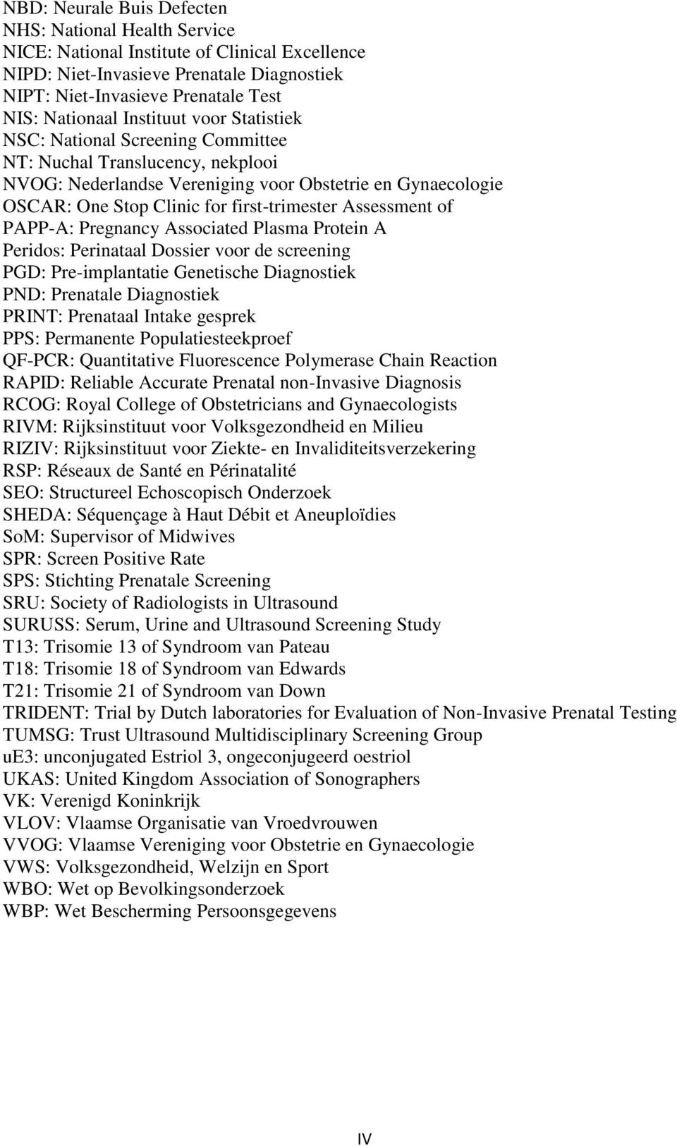 Assessment of PAPP-A: Pregnancy Associated Plasma Protein A Peridos: Perinataal Dossier voor de screening PGD: Pre-implantatie Genetische Diagnostiek PND: Prenatale Diagnostiek PRINT: Prenataal