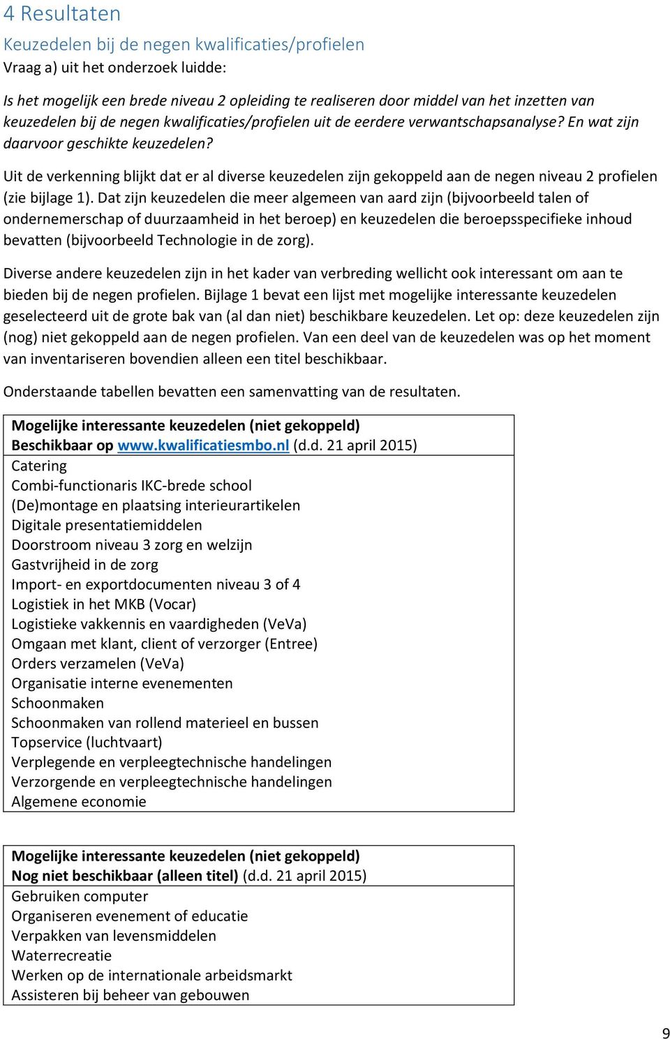 Uit de verkenning blijkt dat er al diverse keuzedelen zijn gekoppeld aan de negen niveau 2 profielen (zie bijlage 1).