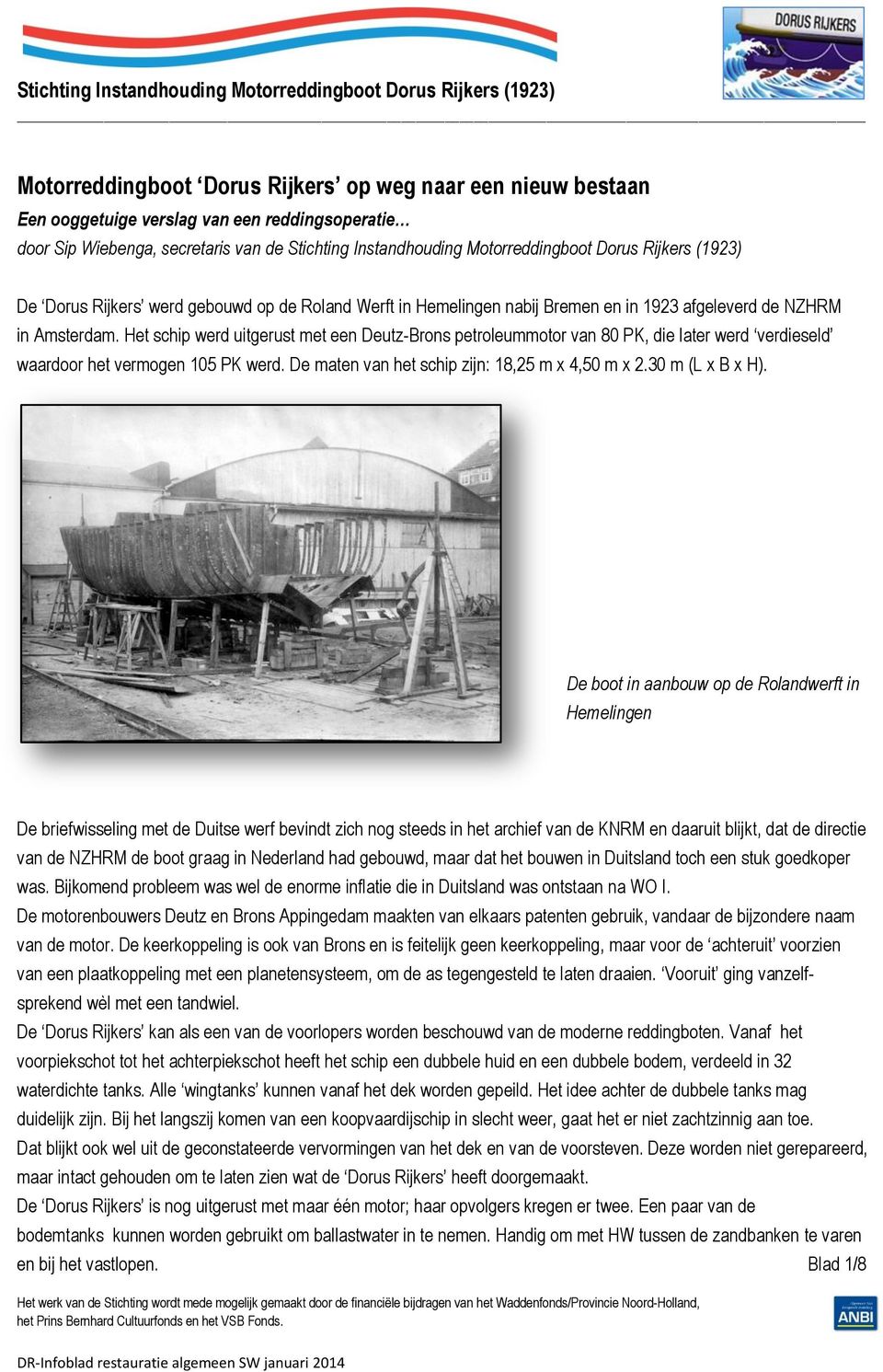 Amsterdam. Het schip werd uitgerust met een Deutz-Brons petroleummotor van 80 PK, die later werd verdieseld waardoor het vermogen 105 PK werd. De maten van het schip zijn: 18,25 m x 4,50 m x 2.