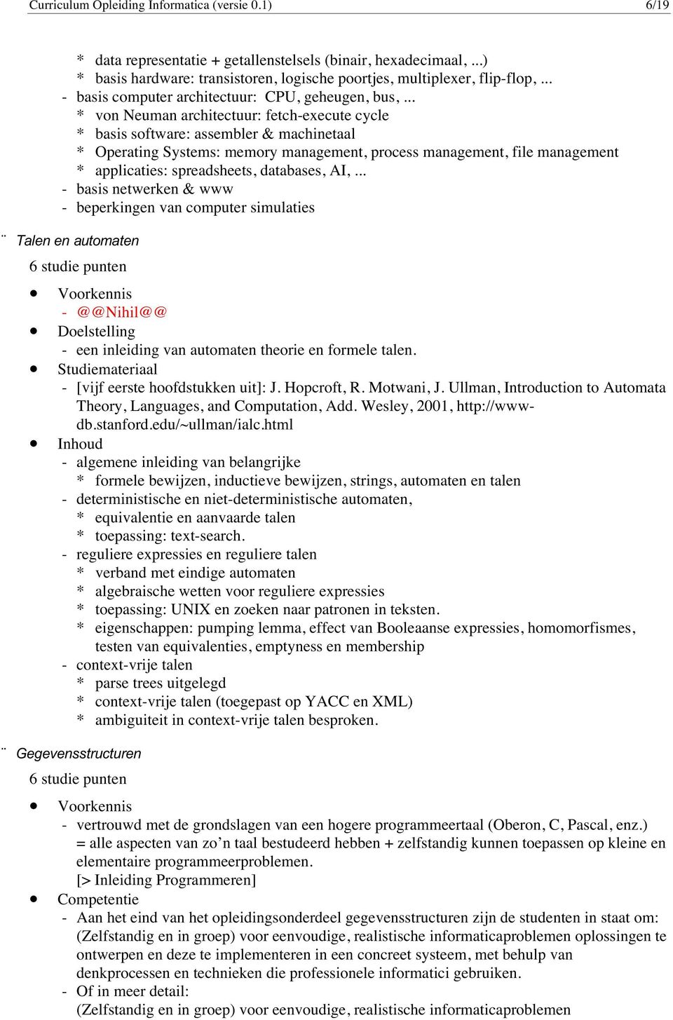 .. * von Neuman architectuur: fetch-execute cycle * basis software: assembler & machinetaal * Operating Systems: memory management, process management, file management * applicaties: spreadsheets,