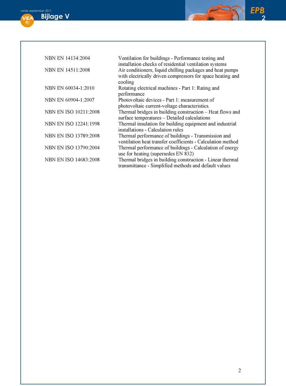 compressors for space heating and cooling Rotating electrical machines - Part 1: Rating and performance Photovoltaic devices - Part 1: measurement of photovoltaic current-voltage characteristics.