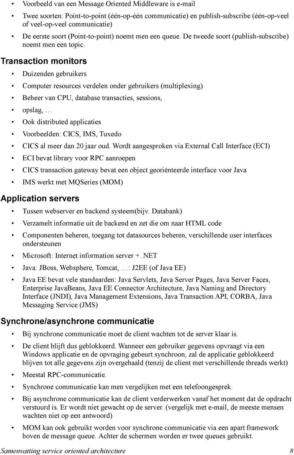 Transaction monitors Duizenden gebruikers Computer resources verdelen onder gebruikers (multiplexing) Beheer van CPU, database transacties, sessions, opslag, Ook distributed applicaties Voorbeelden: