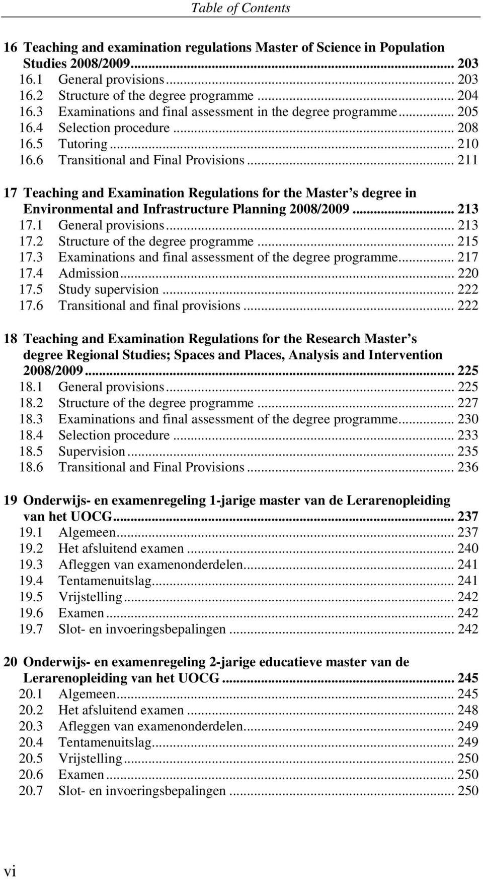 .. 211 17 Teaching and Examination Regulations for the Master s degree in Environmental and Infrastructure Planning 2008/2009... 213 17.1 General provisions... 213 17.2 Structure of the degree programme.