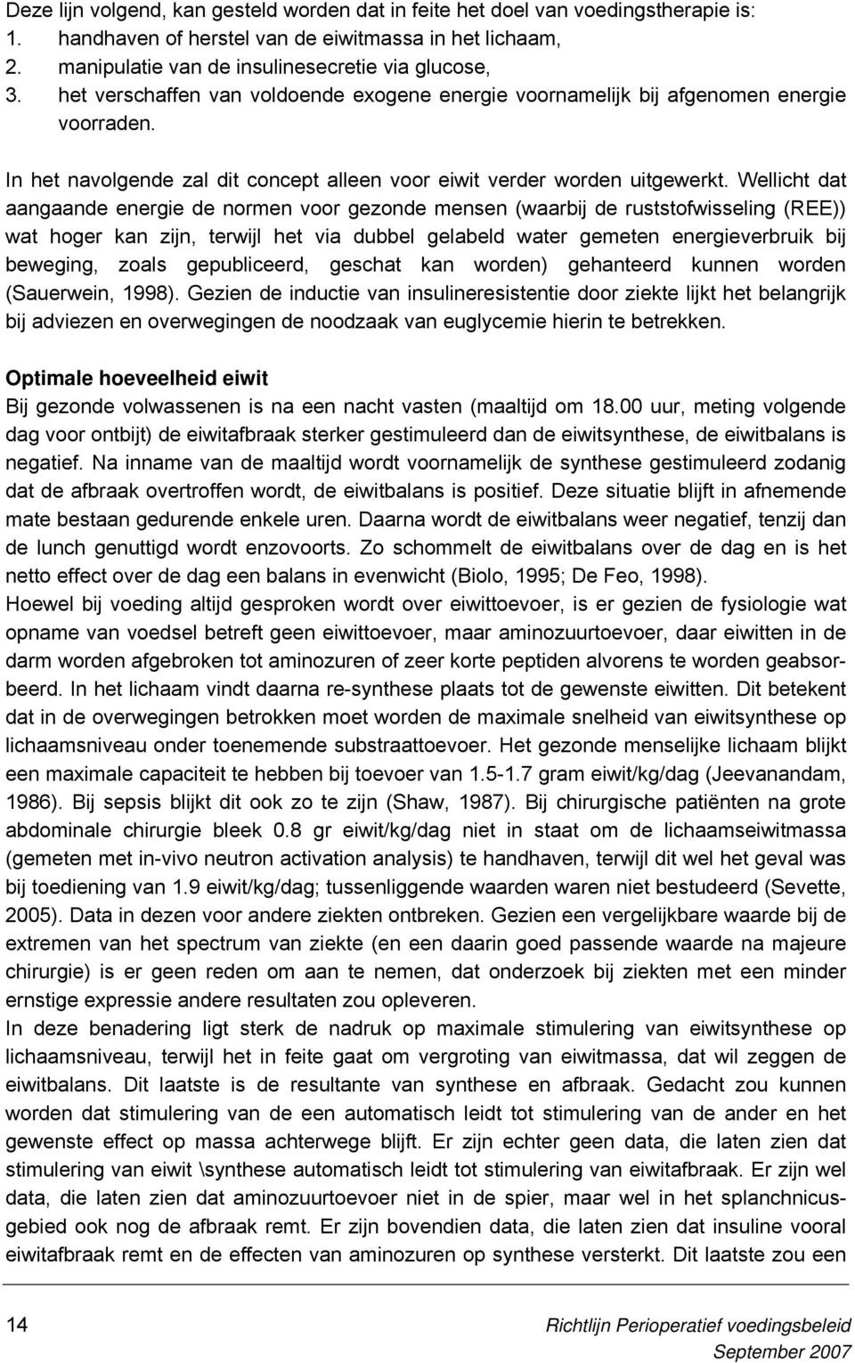 Wellicht dat aangaande energie de normen voor gezonde mensen (waarbij de ruststofwisseling (REE)) wat hoger kan zijn, terwijl het via dubbel gelabeld water gemeten energieverbruik bij beweging, zoals