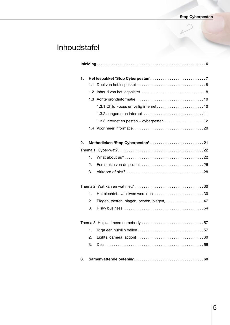 ... 22 2. Een stukje van de puzzel....26 3. Akkoord of niet?...28 Thema 2: Wat kan en wat niet?...30 1. Het slechtste van twee werelden...30 2. Plagen, pesten, plagen, pesten, plagen,...47 3.