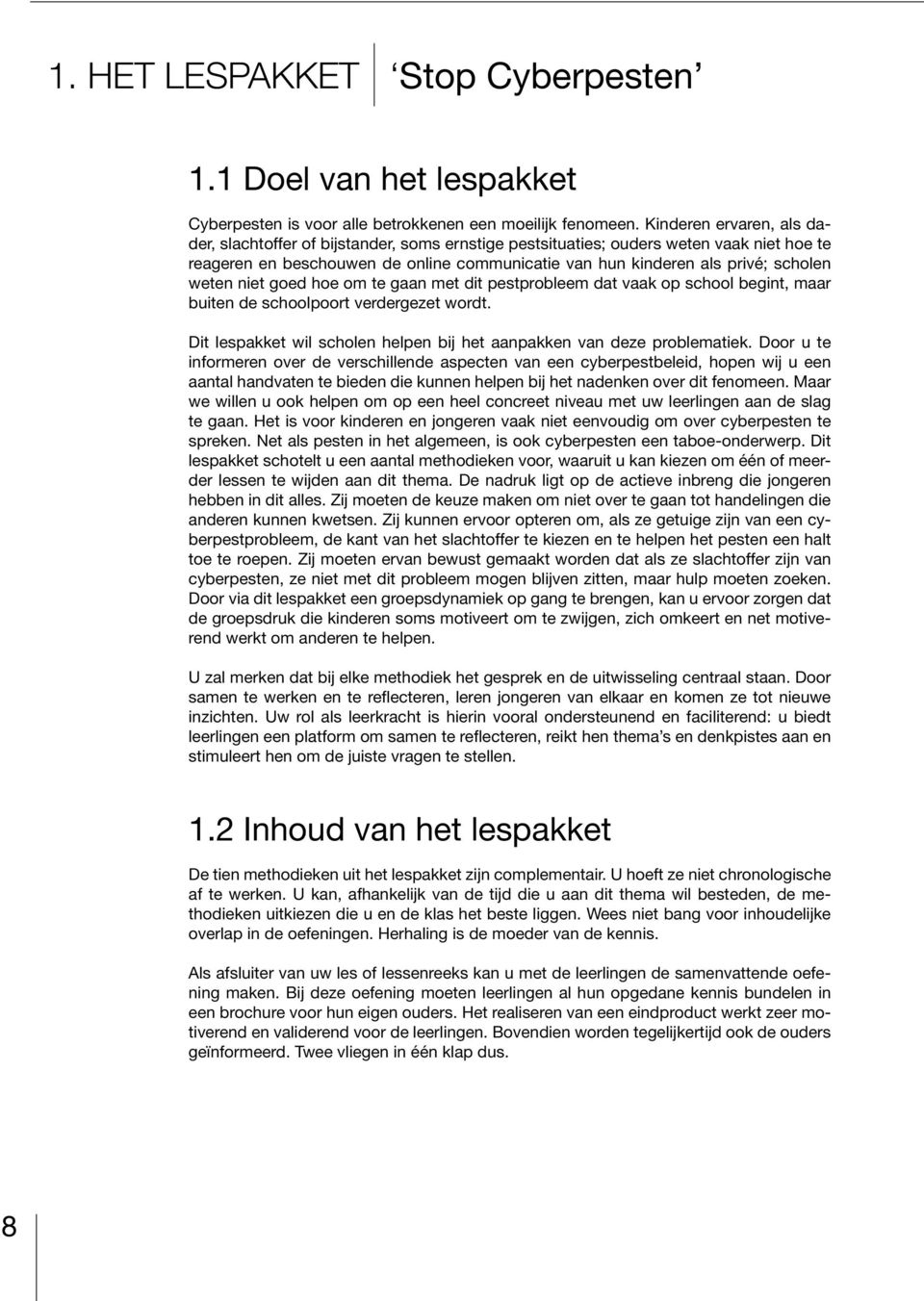 weten niet goed hoe om te gaan met dit pestprobleem dat vaak op school begint, maar buiten de schoolpoort verdergezet wordt. Dit lespakket wil scholen helpen bij het aanpakken van deze problematiek.