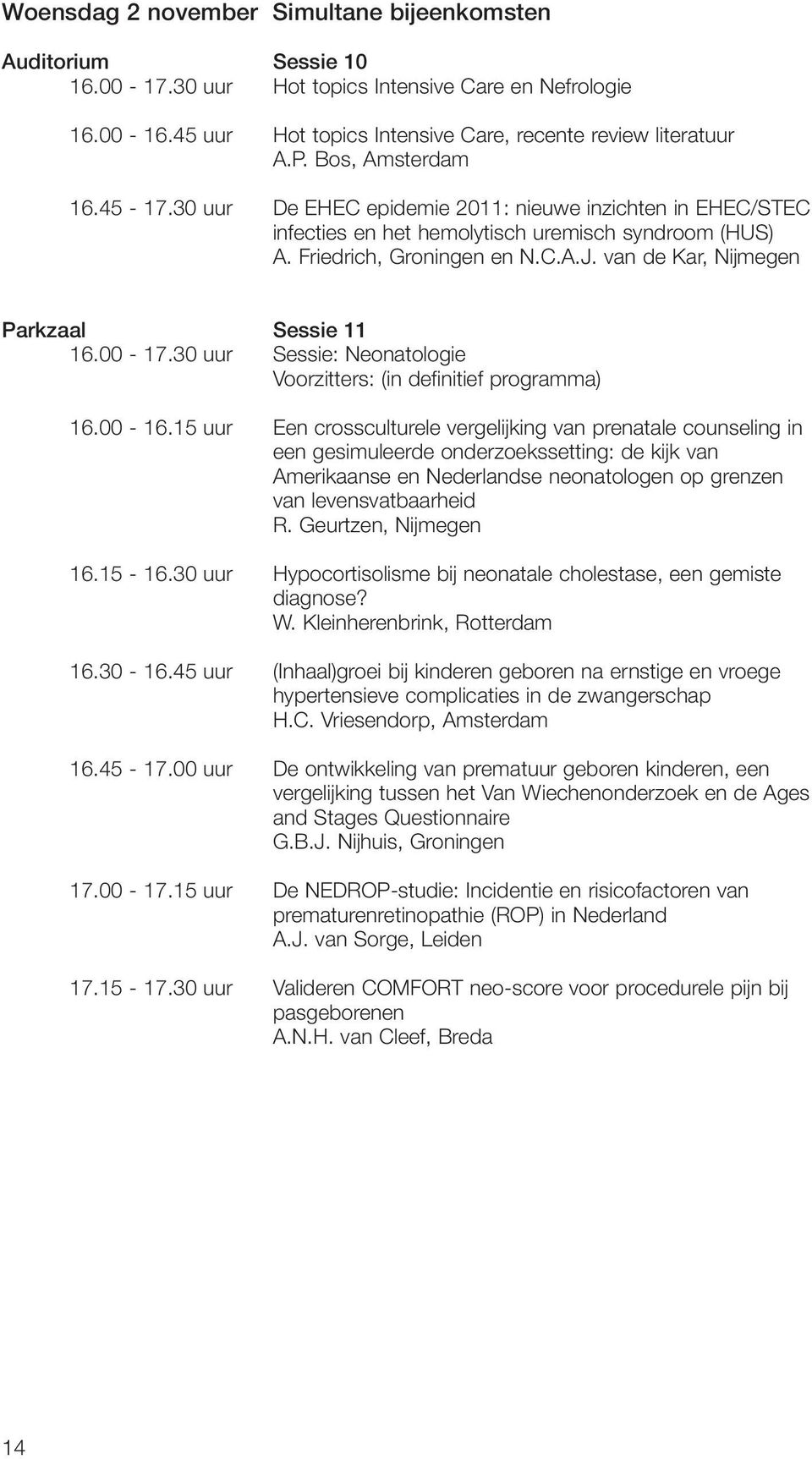 van de Kar, Nijmegen Parkzaal Sessie 11 16.00-17.30 uur Sessie: Neonatologie Voorzitters: (in definitief programma) 16.00-16.