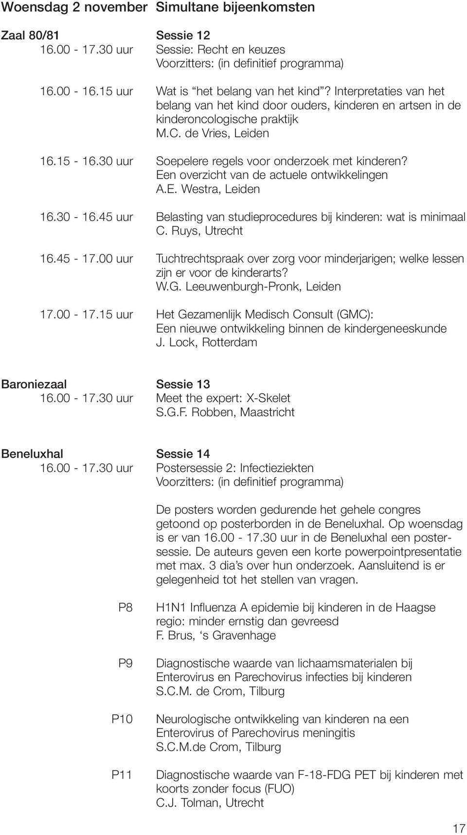 Een overzicht van de actuele ontwikkelingen A.E. Westra, Leiden 16.30-16.45 uur Belasting van studieprocedures bij kinderen: wat is minimaal C. Ruys, Utrecht 16.45-17.