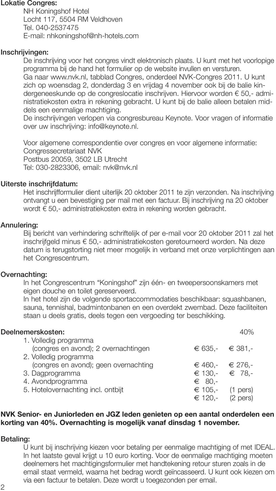 U kunt zich op woensdag 2, donderdag 3 en vrijdag 4 november ook bij de balie kindergeneeskunde op de congreslocatie inschrijven. Hiervoor worden 50,- administratiekosten extra in rekening gebracht.