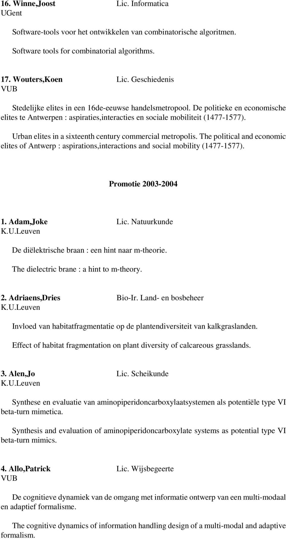Urban elites in a sixteenth century commercial metropolis. The political and economic elites of Antwerp : aspirations,interactions and social mobility (1477-1577). Promotie 2003-2004 1. Adam,Joke Lic.
