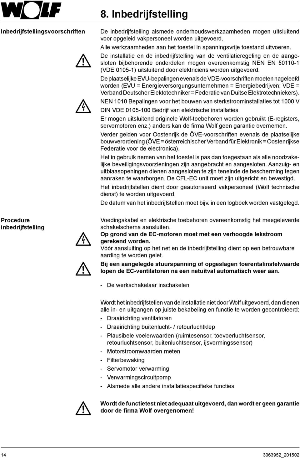 De installatie en de inbedrijfstelling van de ventilatieregeling en de aangesloten bijbehorende onderdelen mogen overeenkomstig NEN EN 50110-1 (VDE 0105-1) uitsluitend door elektriciens worden