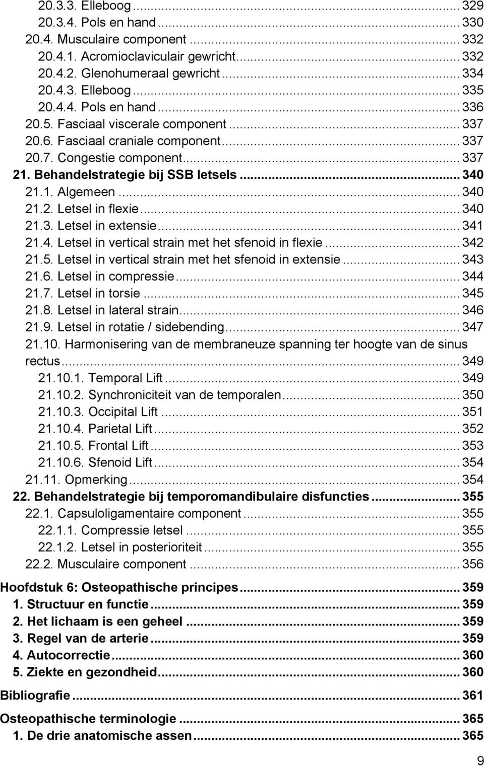 .. 340 21.3. Letsel in extensie... 341 21.4. Letsel in vertical strain met het sfenoid in flexie... 342 21.5. Letsel in vertical strain met het sfenoid in extensie... 343 21.6. Letsel in compressie.