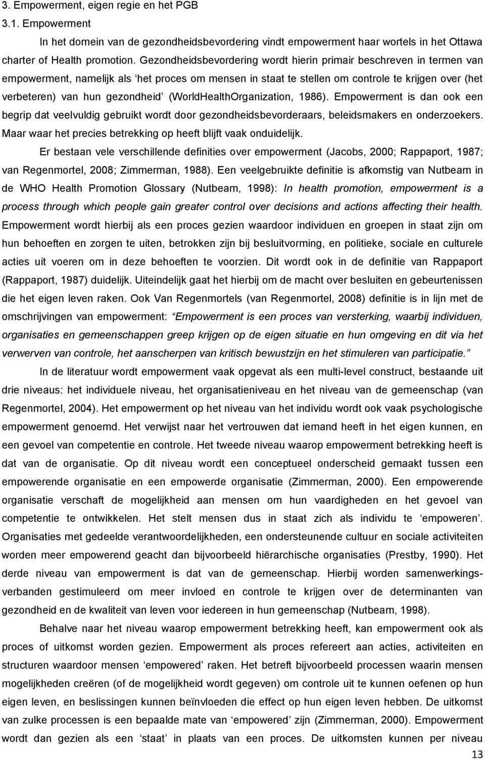 (WorldHealthOrganization, 1986). Empowerment is dan ook een begrip dat veelvuldig gebruikt wordt door gezondheidsbevorderaars, beleidsmakers en onderzoekers.