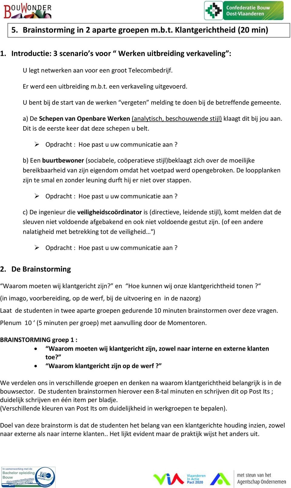 a) De Schepen van Openbare Werken (analytisch, beschouwende stijl) klaagt dit bij jou aan. Dit is de eerste keer dat deze schepen u belt. Opdracht : Hoe past u uw communicatie aan?