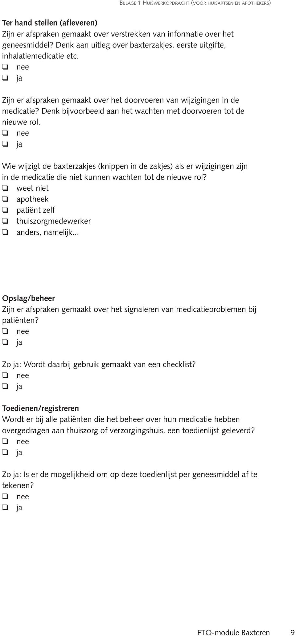 Denk bijvoorbeeld aan het achten met doorvoeren tot de nieue rol.