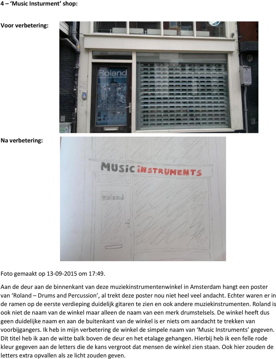 Echter waren er in de ramen op de eerste verdieping duidelijk gitaren te zien en ook andere muziekinstrumenten. Roland is ook niet de naam van de winkel maar alleen de naam van een merk drumstelsels.