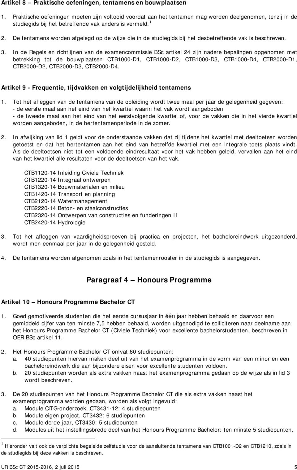 De tentamens worden afgelegd op de wijze die in de studiegids bij het desbetreffende vak is beschreven. 3.