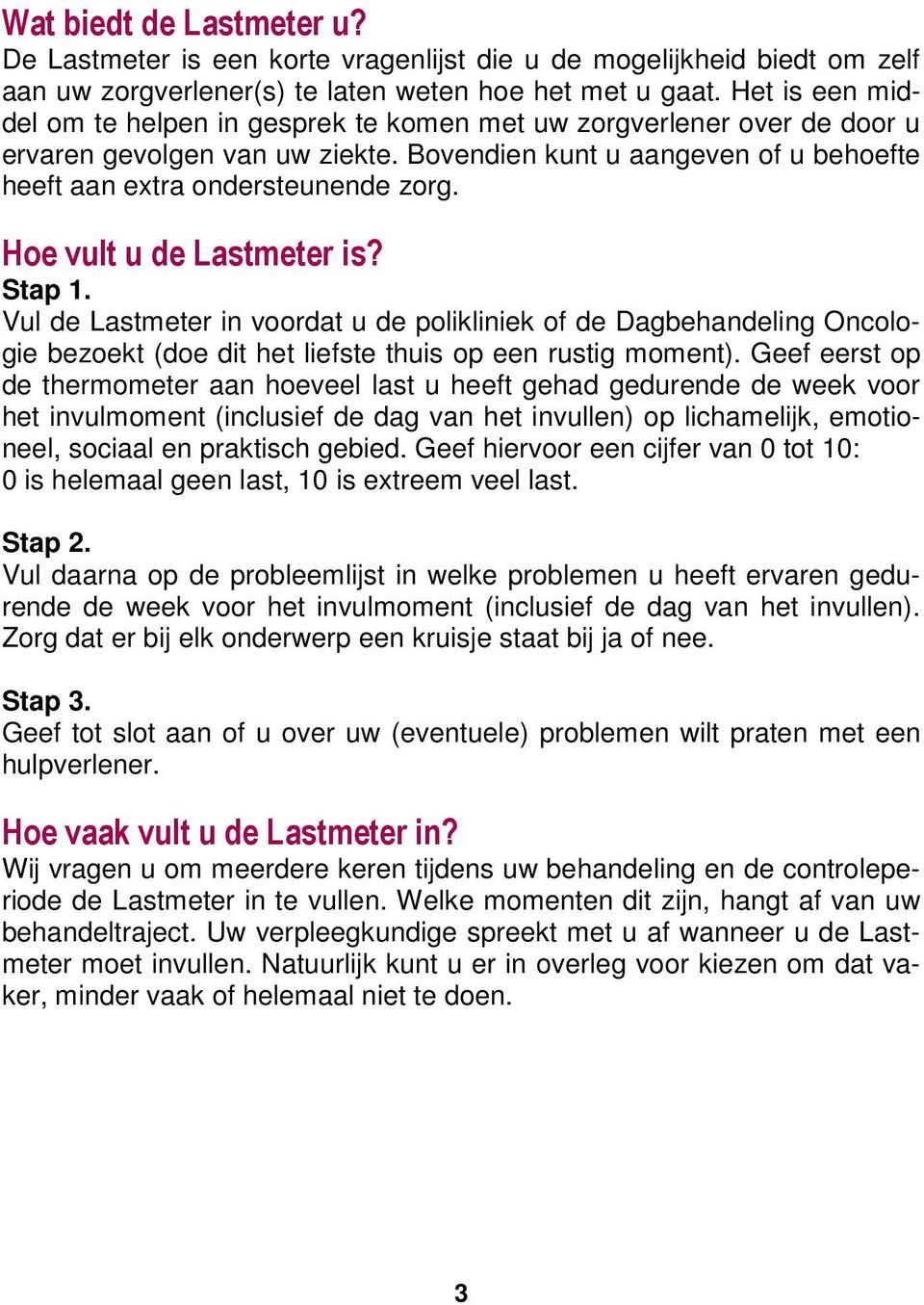 Hoe vult u de Lastmeter is? Stap 1. Vul de Lastmeter in voordat u de polikliniek of de Dagbehandeling Oncologie bezoekt (doe dit het liefste thuis op een rustig moment).