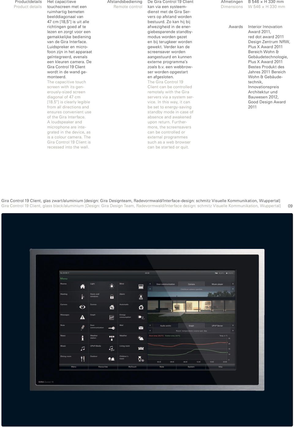 The capacitive touch screen with its generously-sized screen diagonal of 47 cm [18.5"] is clearly legible from all directions and ensures convenient use of the Gira Interface.