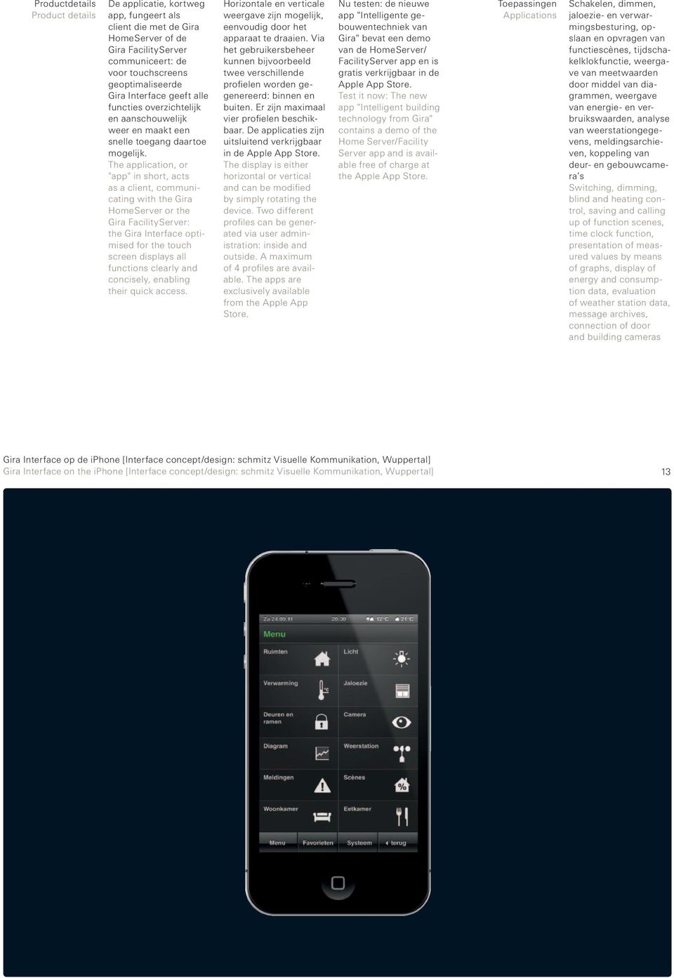 The application, or "app" in short, acts as a client, communicating with the Gira Home Server or the Gira Facility Server: the Gira Interface optimised for the touch screen displays all functions