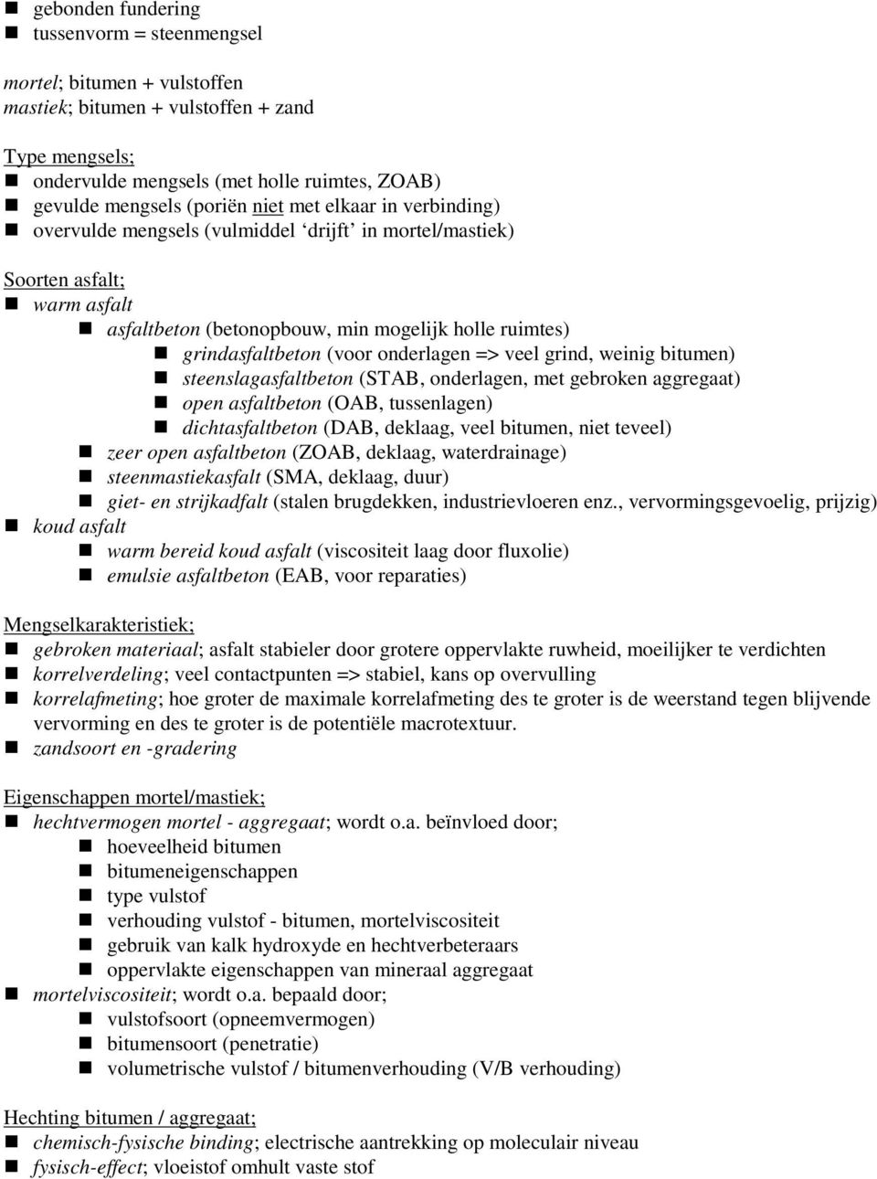 onderlagen => veel grind, weinig bitumen) steenslagasfaltbeton (STAB, onderlagen, met gebroken aggregaat) open asfaltbeton (OAB, tussenlagen) dichtasfaltbeton (DAB, deklaag, veel bitumen, niet