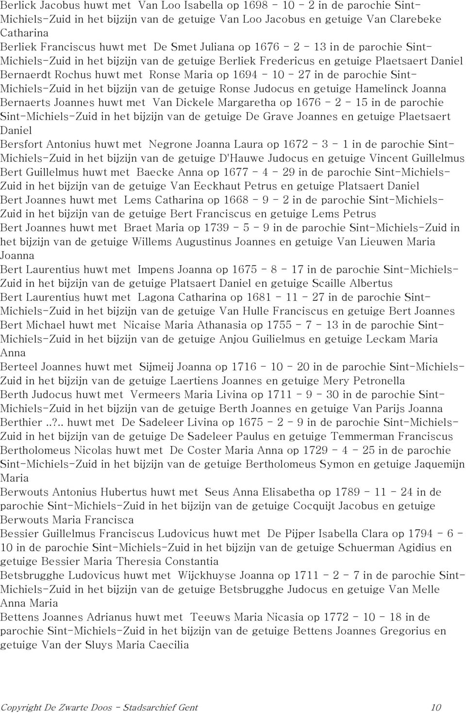 27 in de parochie Sint- Michiels-Zuid in het bijzijn van de getuige Ronse Judocus en getuige Hamelinck Joanna Bernaerts Joannes huwt met Van Dickele Margaretha op 1676-2 - 15 in de parochie