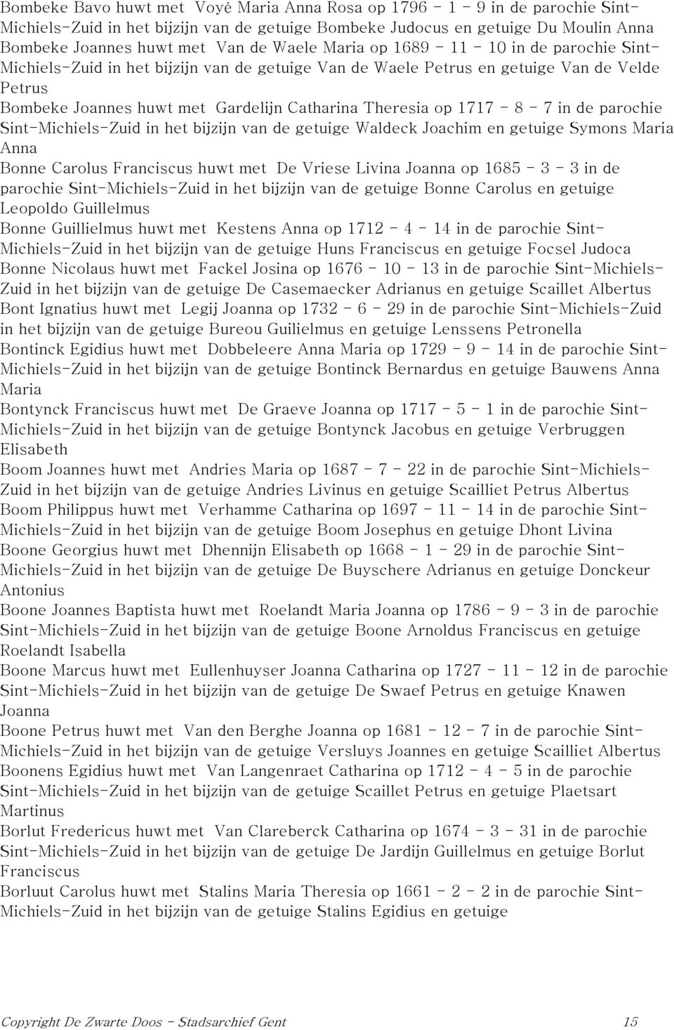 op 1717-8 - 7 in de parochie Sint-Michiels-Zuid in het bijzijn van de getuige Waldeck Joachim en getuige Symons Maria Anna Bonne Carolus Franciscus huwt met De Vriese Livina Joanna op 1685-3 - 3 in