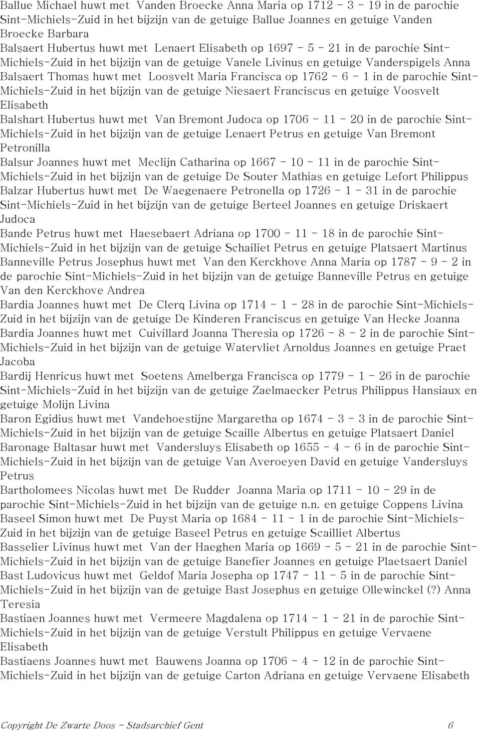 Francisca op 1762-6 - 1 in de parochie Sint- Michiels-Zuid in het bijzijn van de getuige Niesaert Franciscus en getuige Voosvelt Elisabeth Balshart Hubertus huwt met Van Bremont Judoca op 1706-11 -