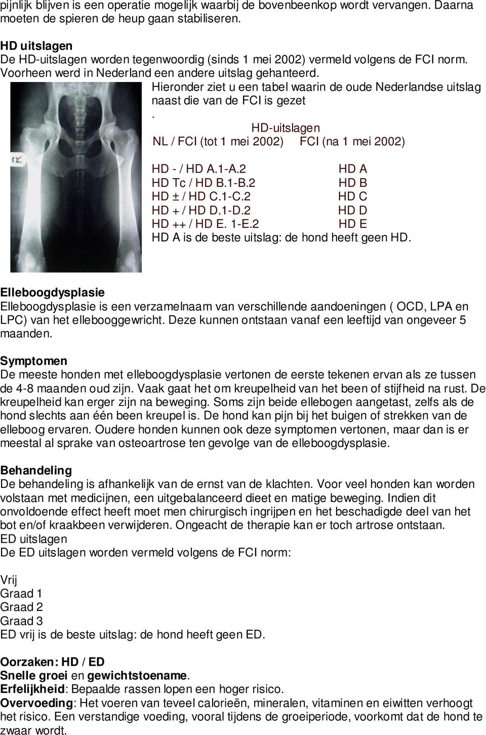 Hieronder ziet u een tabel waarin de oude Nederlandse uitslag naast die van de FCI is gezet. HD-uitslagen NL / FCI (tot 1 mei 2002) FCI (na 1 mei 2002) HD - / HD A.1-A.2 HD A HD Tc / HD B.1-B.