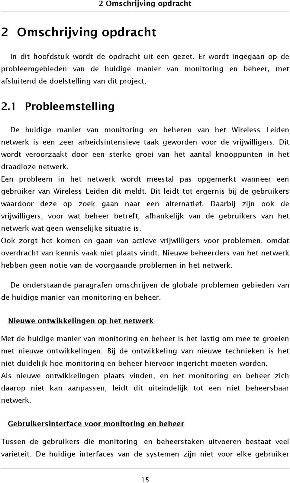 1 Probleemstelling De huidige manier van monitoring en beheren van het Wireless Leiden netwerk is een zeer arbeidsintensieve taak geworden voor de vrijwilligers.