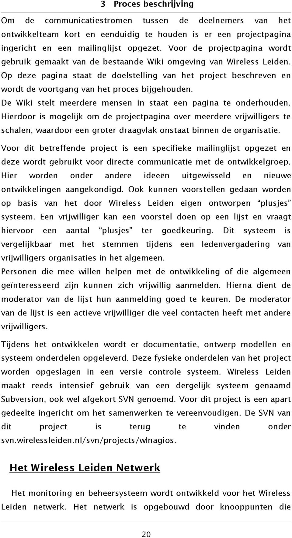 Op deze pagina staat de doelstelling van het project beschreven en wordt de voortgang van het proces bijgehouden. De Wiki stelt meerdere mensen in staat een pagina te onderhouden.