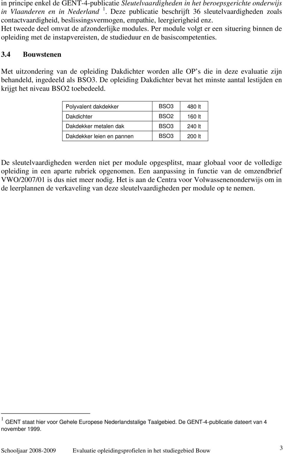 Per module volgt er een situering binnen de opleiding met de instapvereisten, de studieduur en de basiscompetenties. 3.