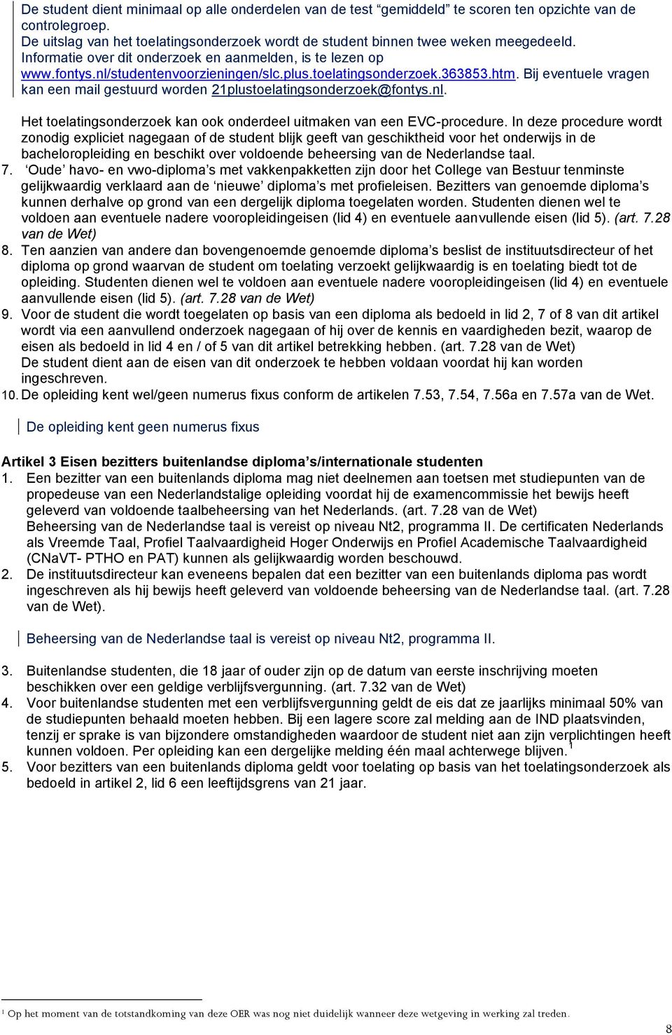 Bij eventuele vragen kan een mail gestuurd worden 21plustoelatingsonderzoek@fontys.nl. Het toelatingsonderzoek kan ook onderdeel uitmaken van een EVC-procedure.