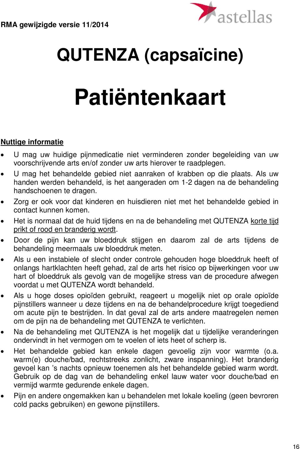 Als uw handen werden behandeld, is het aangeraden om 1-2 dagen na de behandeling handschoenen te dragen.