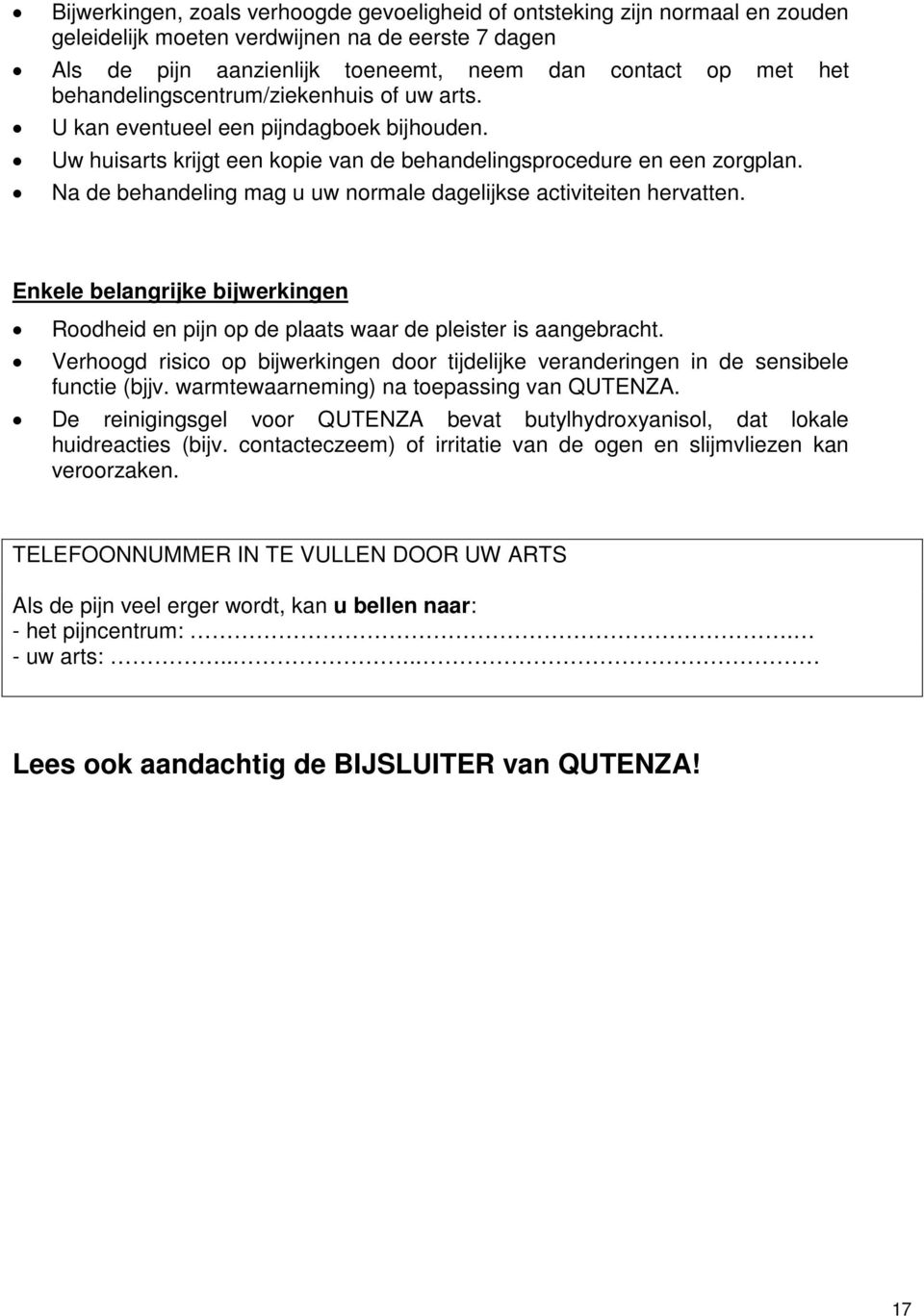 Na de behandeling mag u uw normale dagelijkse activiteiten hervatten. Enkele belangrijke bijwerkingen Roodheid en pijn op de plaats waar de pleister is aangebracht.