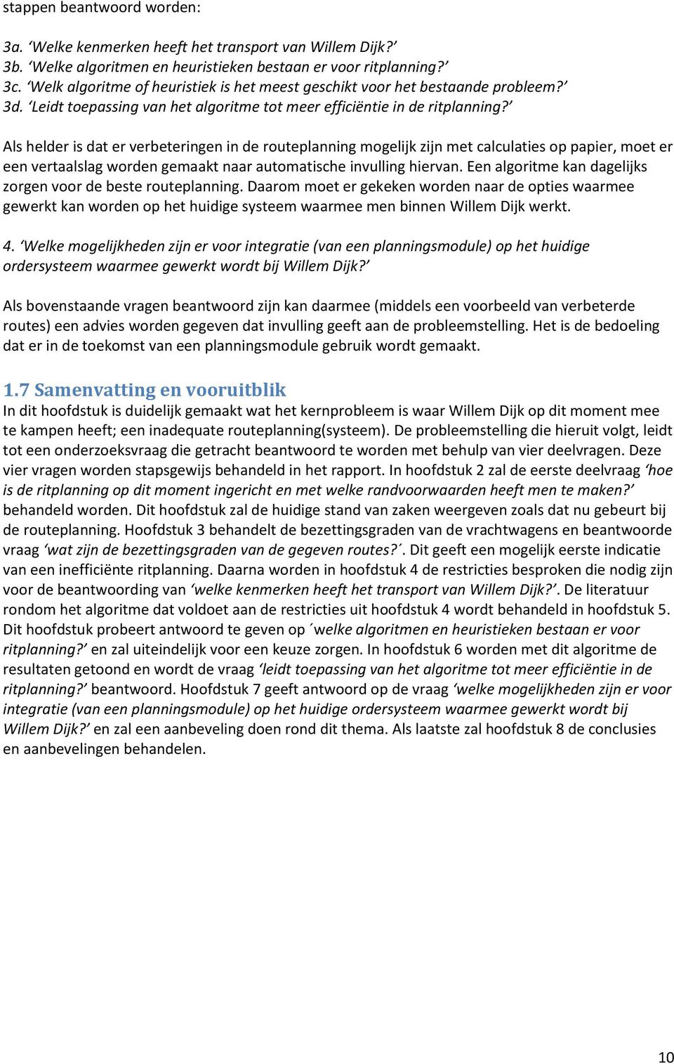 Als helder is dat er verbeteringen in de routeplanning mogelijk zijn met calculaties op papier, moet er een vertaalslag worden gemaakt naar automatische invulling hiervan.