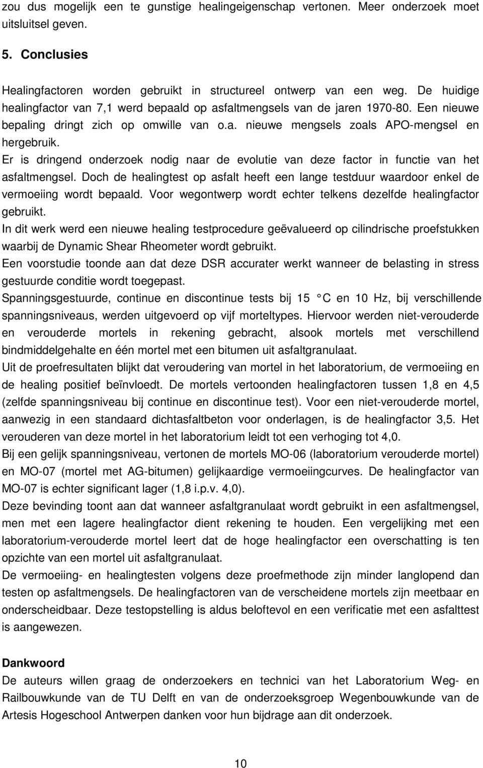 Er is dringend onderzoek nodig naar de evolutie van deze factor in functie van het asfaltmengsel. Doch de healingtest op asfalt heeft een lange testduur waardoor enkel de vermoeiing wordt bepaald.