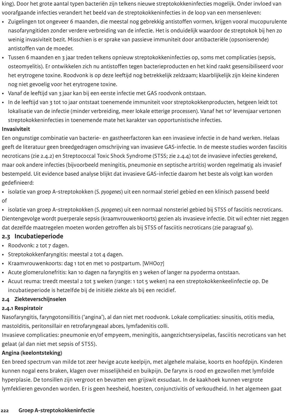 vormen, krijgen vooral mucopurulente nasofaryngitiden zonder verdere verbreiding van de infectie. Het is onduidelijk waardoor de streptokok bij hen zo weinig invasiviteit bezit.