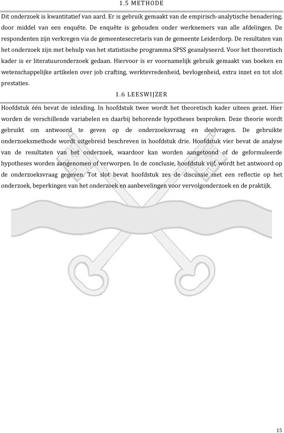 De resultaten van het onderzoek zijn met behulp van het statistische programma SPSS geanalyseerd. Voor het theoretisch kader is er literatuuronderzoek gedaan.