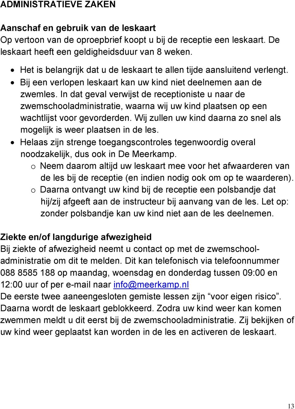 In dat geval verwijst de receptioniste u naar de zwemschooladministratie, waarna wij uw kind plaatsen op een wachtlijst voor gevorderden.