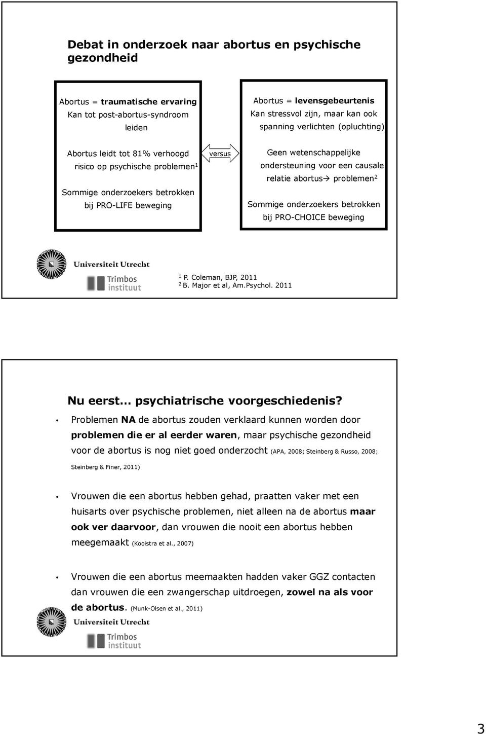 causale relatie abortus problemen 2 Sommige onderzoekers betrokken bij PRO-CHOICE beweging 1 P. Coleman, BJP, 2011 2 B. Major et al, Am.Psychol. 2011 Nu eerst psychiatrische voorgeschiedenis?