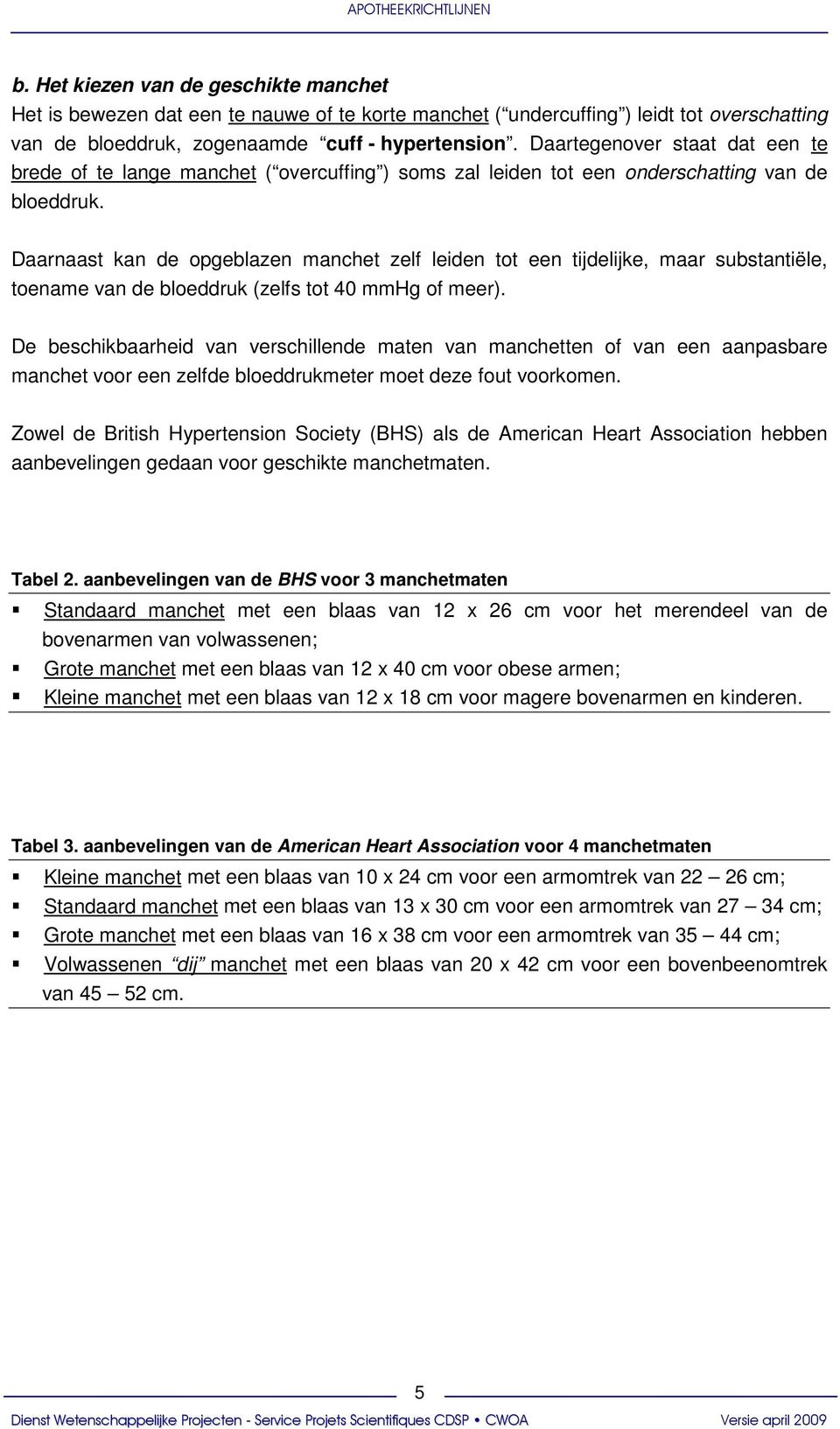 Daarnaast kan de opgeblazen manchet zelf leiden tot een tijdelijke, maar substantiële, toename van de bloeddruk (zelfs tot 40 mmhg of meer).