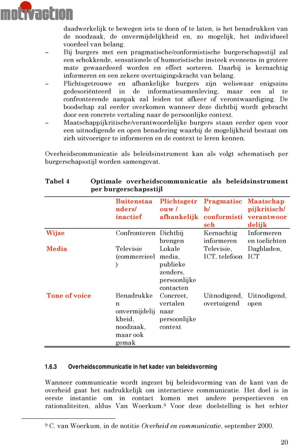 Daarbij is kernachtig informeren en een zekere overtuigingskracht van belang.