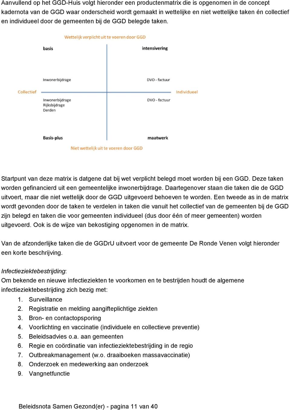 Deze taken worden gefinancierd uit een gemeentelijke inwonerbijdrage. Daartegenover staan die taken die de GGD uitvoert, maar die niet wettelijk door de GGD uitgevoerd behoeven te worden.