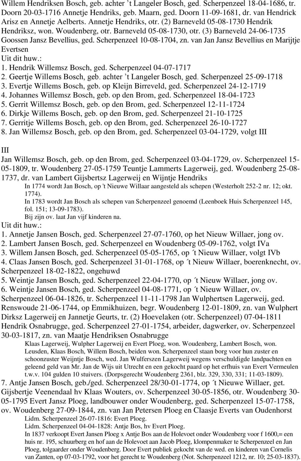 (3) Barneveld 24-06-1735 Goossen Jansz Bevellius, ged. Scherpenzeel 10-08-1704, zn. van Jan Jansz Bevellius en Marijtje Evertsen 1. Hendrik Willemsz Bosch, ged. Scherpenzeel 04-07-1717 2.